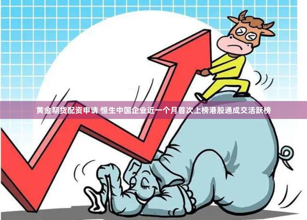 黄金期货配资申请 恒生中国企业近一个月首次上榜港股通成交活跃榜
