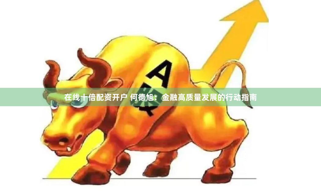 在线十倍配资开户 何德旭：金融高质量发展的行动指南
