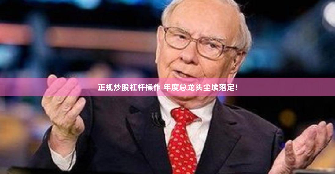 正规炒股杠杆操作 年度总龙头尘埃落定!