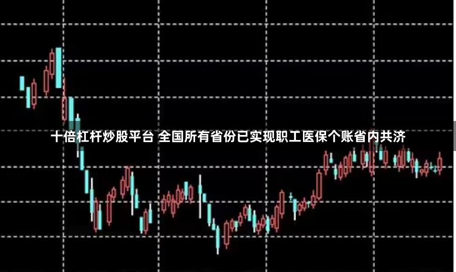 十倍杠杆炒股平台 全国所有省份已实现职工医保个账省内共济