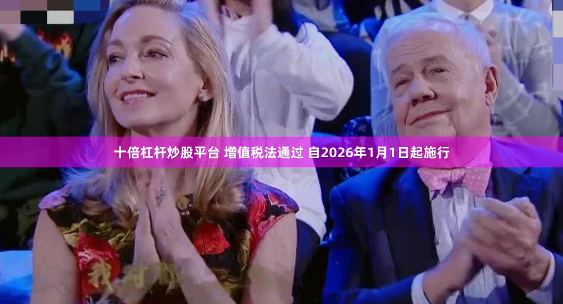 十倍杠杆炒股平台 增值税法通过 自2026年1月1日起施行