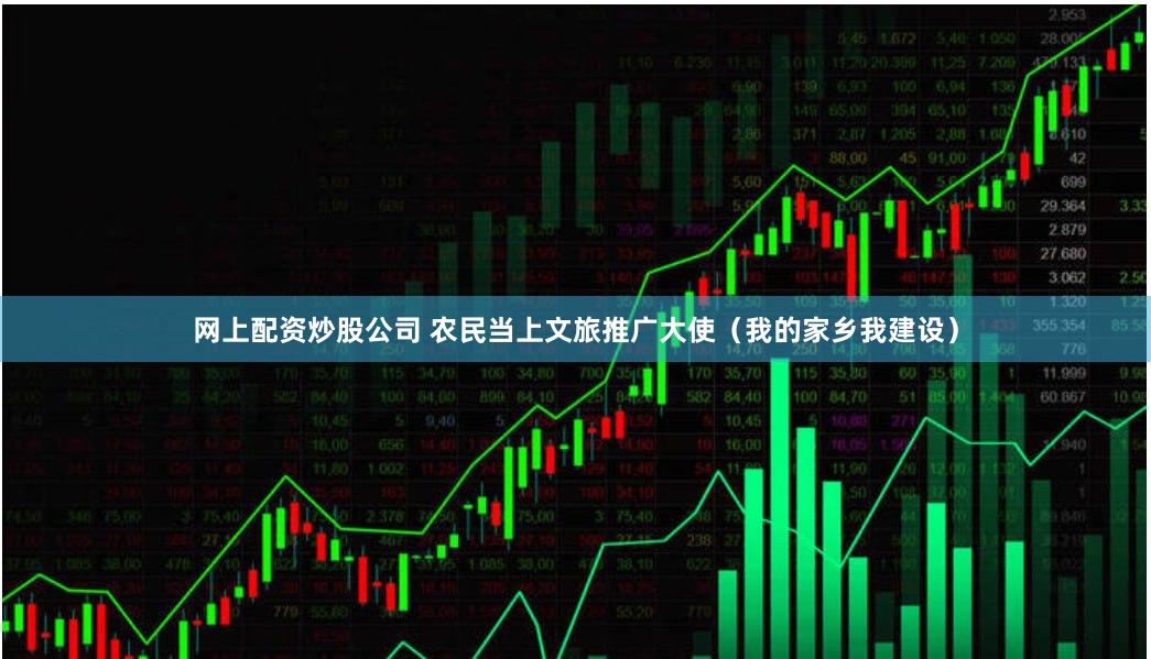 网上配资炒股公司 农民当上文旅推广大使（我的家乡我建设）